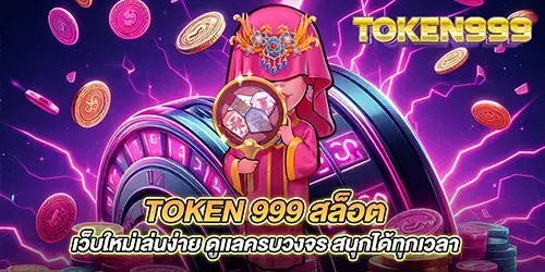 token 999 สล็อต เว็บใหม่เล่นง่าย ดูเเลครบวงจร สนุกได้ทุกเวลา