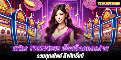 สมัคร token999 เว็บสล็อตเเตกง่าย รวมทุกสไตล์ ลิขสิทธิ์เเท้